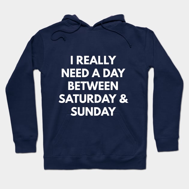 I Really Need A Day Between Saturday & Sunday Hoodie by coffeeandwinedesigns